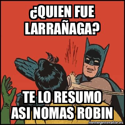 Meme Batman slaps Robin Quien fue larrañaga Te lo resumo asi nomas