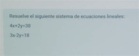 Solved Resuelve El Siguiente Sistema De Ecuaciones Lineales 4x 2y 38