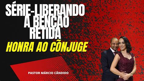 S Rie Liberando As Ben Os Retidas Honra Ao C Njuge Prega O Pr