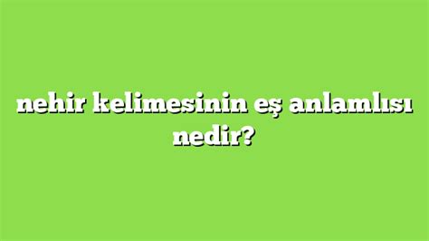 Nehir Kelimesinin E Anlaml S Nedir Anlam Ve Rnek C Mleler