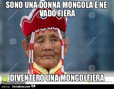 Sono Una Donna Mongola E Ne Vado Fiera Diventer Una Mongolfiera