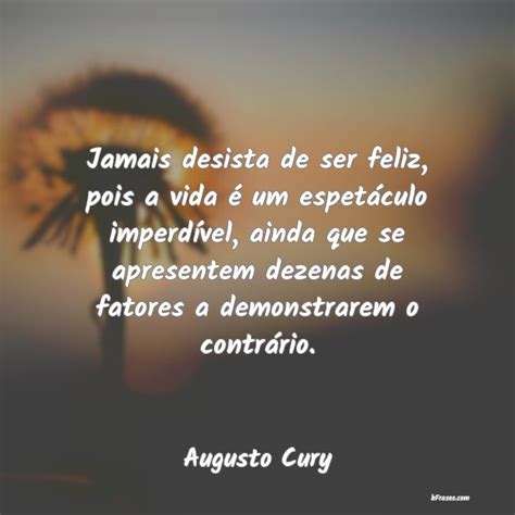 Frases De Augusto Cury Jamais Desista De Ser Feliz P