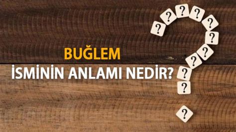 Buğlem İsminin Anlamı Nedir Buğlem İsmi Kur an da Geçer Mi Tdk Sözlük