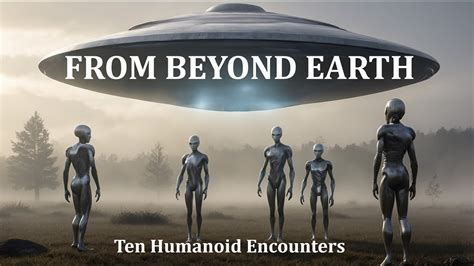 From Beyond Earth Ten Humanoid Encounters Youtube