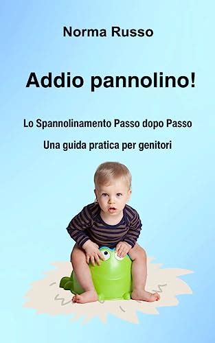 Addio Pannolino Lo Spannolinamento Passo Dopo Passo Una Guida Pratica Per Genitori By Norma