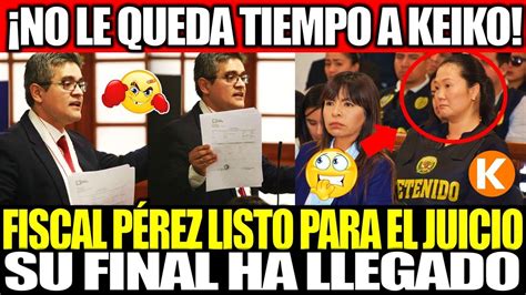 Ya No Le Queda Tiempo A Keiko Fiscal Perez Tendr A Todo Listo Para El