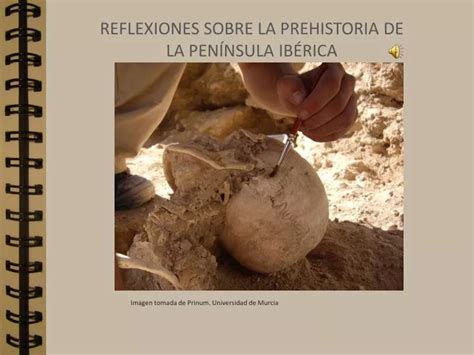 PPT REFLEXIONES SOBRE LA PREHISTORIA DE LA PENÍNSULA IBÉRICA