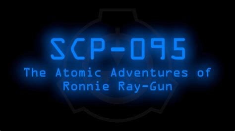 Scp 095 The Atomic Adventures Of Ronnie Ray Gun Youtube