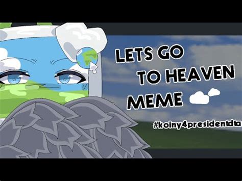 Lets Go To Heaven Animation Meme Koiny4presidentdta YouTube