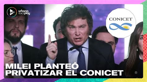 Milei Plante Privatizar El Conicet Todopasa Youtube