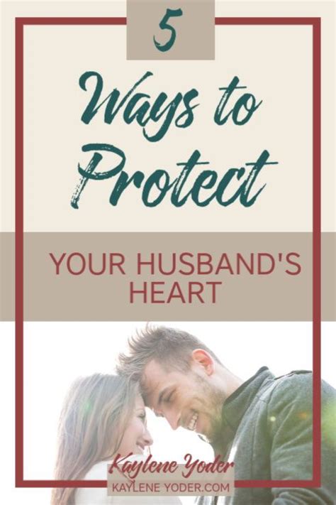 5 Ways To Protect Your Husbands Heart Kaylene Yoder Love You