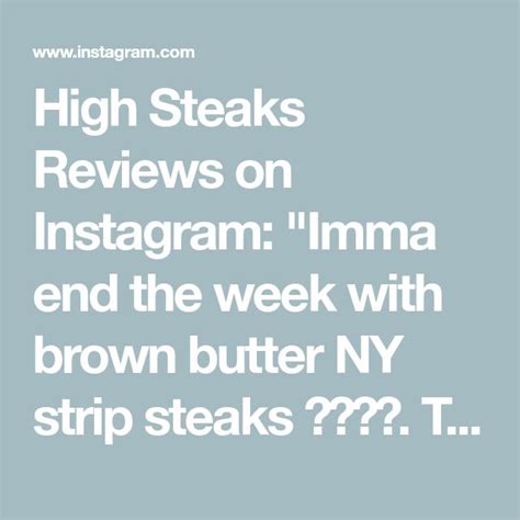 The Text Reads High Steaks Reveals On Instagram Imma End The Week With Brown Butter Ny Strip