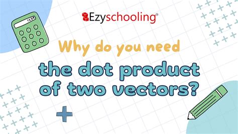 Why Do You Need The Dot Product Of Two Vectors