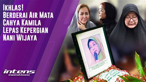 Derai Air Mata Iringi Kepergian Sang Legenda Nani Wijaya Intens