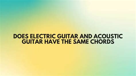 Does Electric Guitar And Acoustic Guitar Have The Same Chords All For Turntables