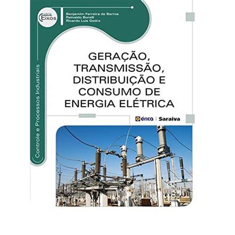 Geração Transmissão Distribuição E Consumo De Energia Elétrica Barros 1ª Ed Érica