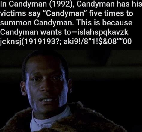 In Candyman (1992), Candyman has his victims say "Candyman" five times ...