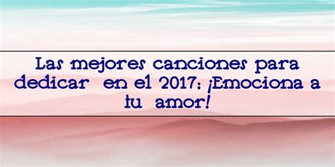 Las Mejores Canciones Para Dedicar En El Emociona A Tu Amor