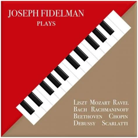 Joseph Fidelman Plays Liszt Mozart Ravel Bach Rachmaninoff