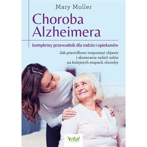 Choroba Alzheimera Kompletny Przewodnik Dla Rodzin I Opiekun W