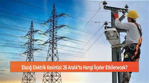 Elazığ Elektrik Kesintisi 26 Aralıkta Hangi İlçeler Etkilenecek