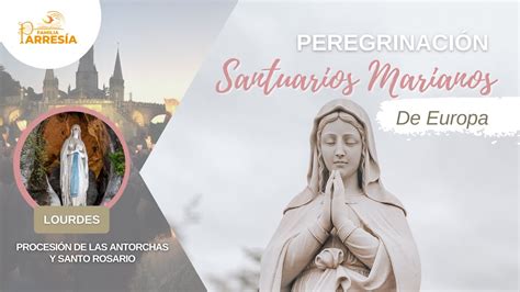 Santuario De Lourdes Procesi N De Las Antorchas Youtube