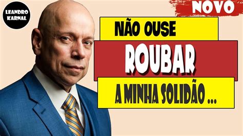 Leandro Karnal 2020 NÃO OUSE ROUBAR A MINHA SOLIDÃO SE NÃO FORES