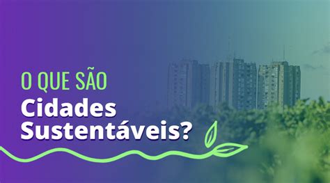 O Que S O Cidades Sustent Veis