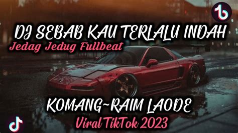 DJ SEBAB KAU TERLALU INDAH KOMANG RAIM LAODE JEDAG JEDUG FULLBEAT