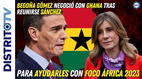 BRUTALBEGOÑA GÓMEZ negoció con GHANA tras reunirse SÁNCHEZ para