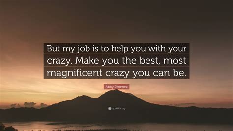 Abby Jimenez Quote But My Job Is To Help You With Your Crazy Make