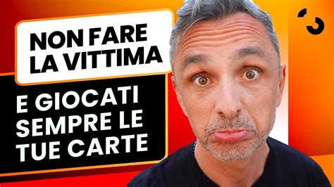 Non Fare La Vittima E Giocati Sempre Le Tue Carte Filippo Ongaro