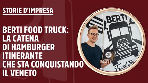 Berti Food Truck La Catena Di Hamburger Itinerante Che Sta