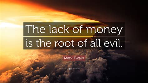 Mark Twain Quote The Lack Of Money Is The Root Of All Evil”