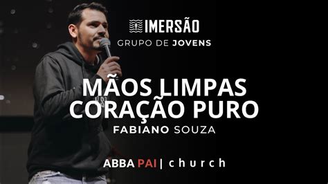 Mãos limpas coração puro Imersão Fabiano Souza ABBA PAI CHURCH YouTube