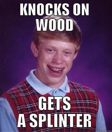 Knocks On Wood For Luck Quickmeme