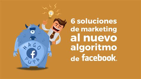 Soluciones De M Rketing Al Nuevo Algoritmo De Facebook