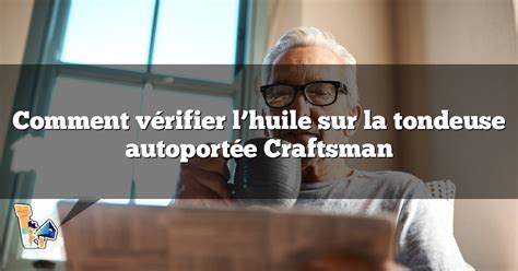 Comment vérifier l huile sur la tondeuse autoportée Craftsman COSA thle