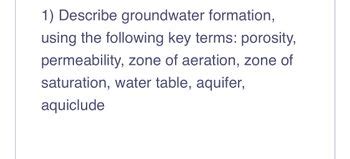 Answered: 1) Describe groundwater formation,… | bartleby