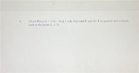 Solved Given F X Y Z X Zi Xzj Yzk Find Curl F And Divf In Chegg