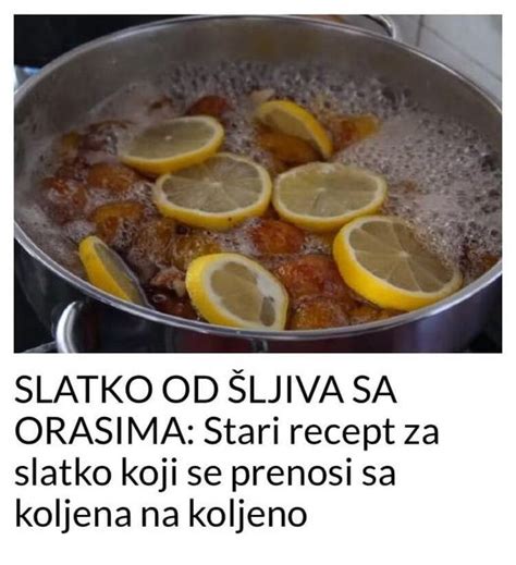 Slatko Od Ljiva Sa Orasima Stari Recept Za Slatko Koji Se Prenosi Sa