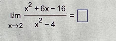 Solved Limx→2x2 6x 16x2 4