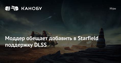 Моддер обещает добавить в Starfield поддержку DLSS Канобу