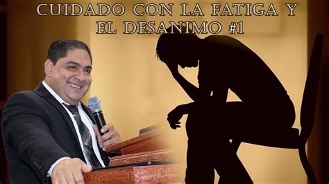 Pastor Noe Campos Cuidado Con La Fatiga Y El Desanimo Canto Lo