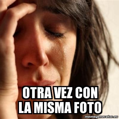 Meme Problems Otra Vez Con La Misma Foto