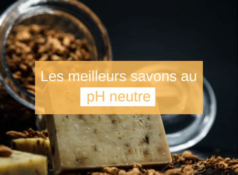 Les Meilleurs Savons Au PH Neutre En 2022