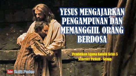 Yesus Mengajarkan Pengampunan Dan Memanggil Orang Berdosa Pendidikanagamakatolik Kelas 5 Pak