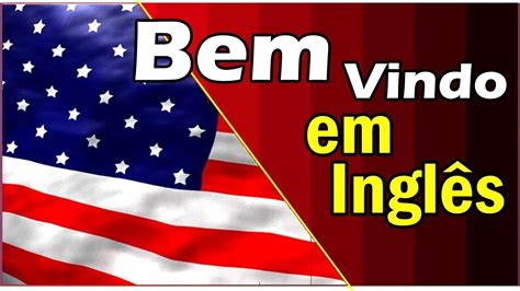 Como escrever bem vindo em inglês YouTube