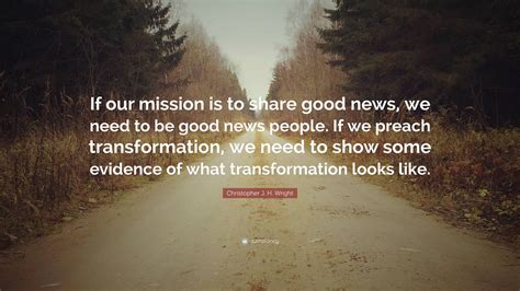 Christopher J H Wright Quote If Our Mission Is To Share Good News