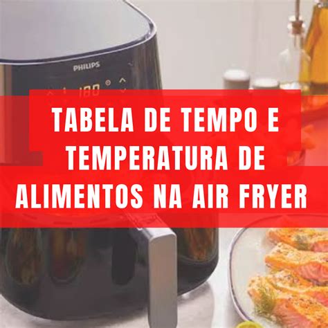 Tabela De Tempo E Temperatura Dos Alimentos Na Air Fryer Mundo De